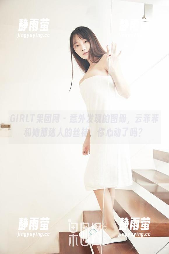 GIRLT果团网-云菲菲 GIRLT果团网 - 意外发现的图册,云菲菲和她那迷人的丝袜,你心动了吗?