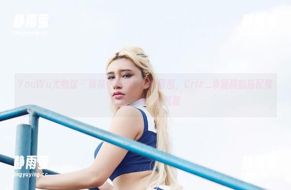 YouWu尤物馆 - 棉袜小奇迹：翻开原图，Cris_卓娅祺的搭配舞步在“袜”上起舞