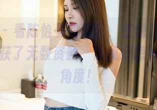 嗲囡囡 - 看陈怡曼的肉丝，在线几分钟，已经收获了无数资源，让我好想补个俯瞰角度！